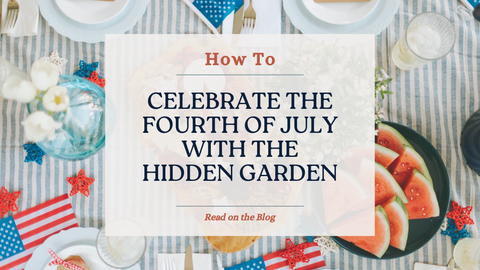 How to Celebrate The Fourth Of July With The Hidden Garden
