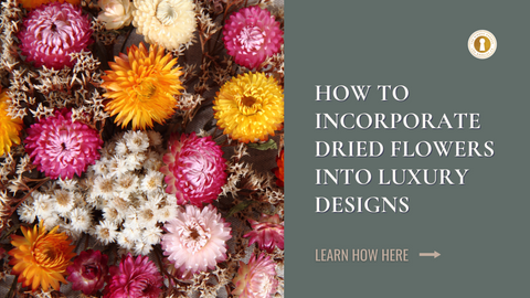 Do You Know How To Incorporate Dried Flowers Into Luxury Designs?