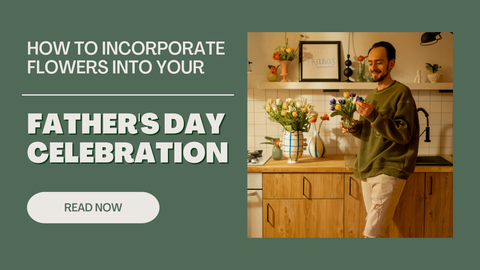 How To Incorporate Flowers into Your Father's Day Celebration