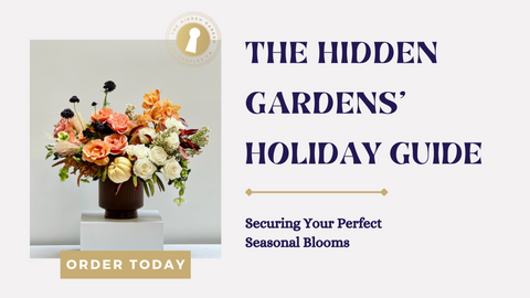 The Hidden Gardens' Holiday Ordering Guide: Securing Your Perfect Seasonal Blooms