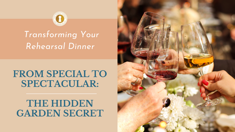 Transforming Your Rehearsal Dinner From Special To Spectacular: The Hidden Garden Secret